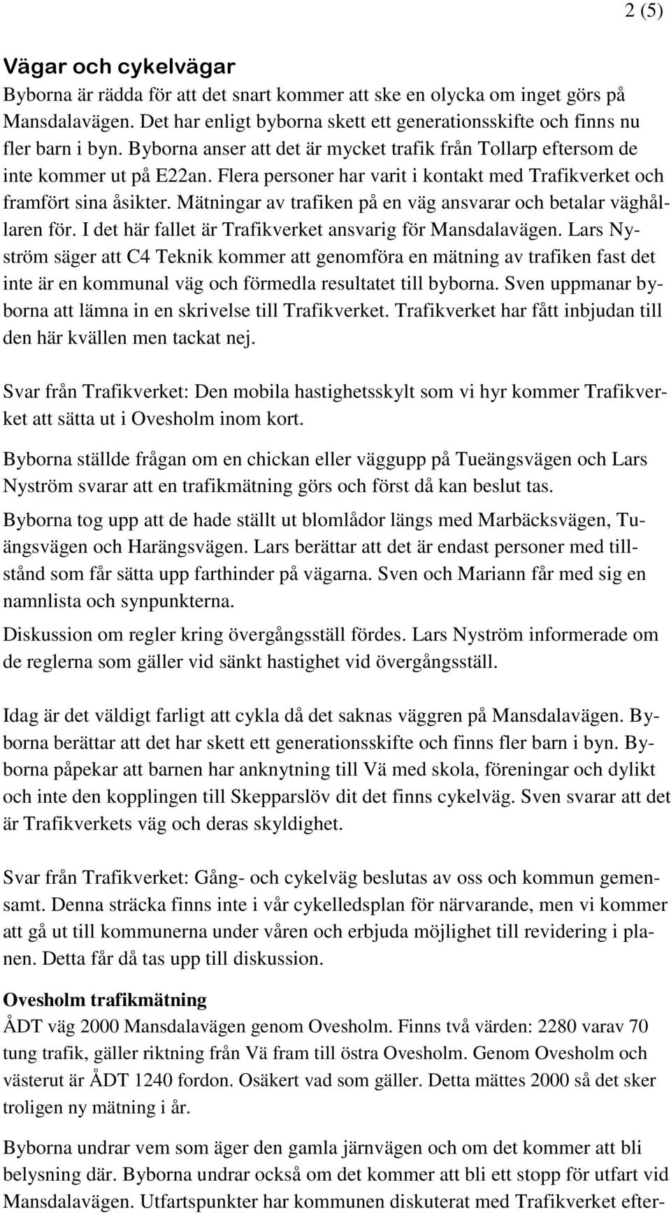 Mätningar av trafiken på en väg ansvarar och betalar väghållaren för. I det här fallet är Trafikverket ansvarig för Mansdalavägen.
