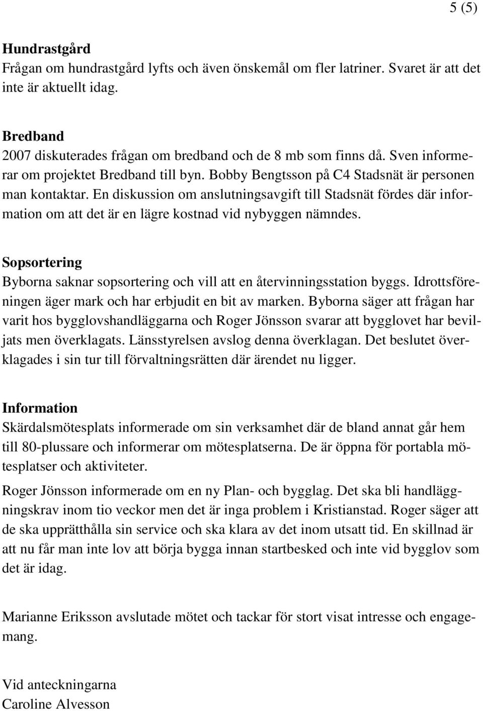 En diskussion om anslutningsavgift till Stadsnät fördes där information om att det är en lägre kostnad vid nybyggen nämndes.