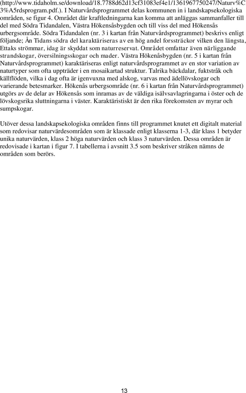 3 i kartan från Naturvårdsprogrammet) beskrivs enligt följande; Ån Tidans södra del karaktäriseras av en hög andel forssträckor vilken den längsta, Ettaks strömmar, idag är skyddat som naturreservat.