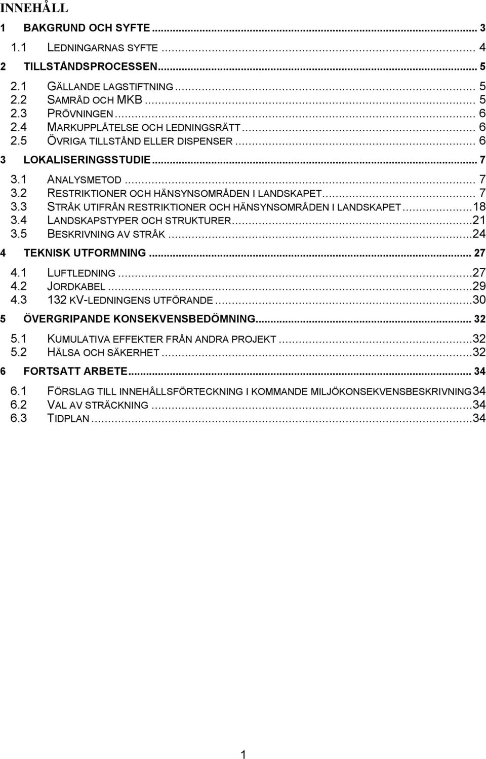 ..18 3.4 LANDSKAPSTYPER OCH STRUKTURER...21 3.5 BESKRIVNING AV STRÅK...24 4 TEKNISK UTFORMNING... 27 4.1 LUFTLEDNING...27 4.2 JORDKABEL...29 4.3 132 KV-LEDNINGENS UTFÖRANDE.