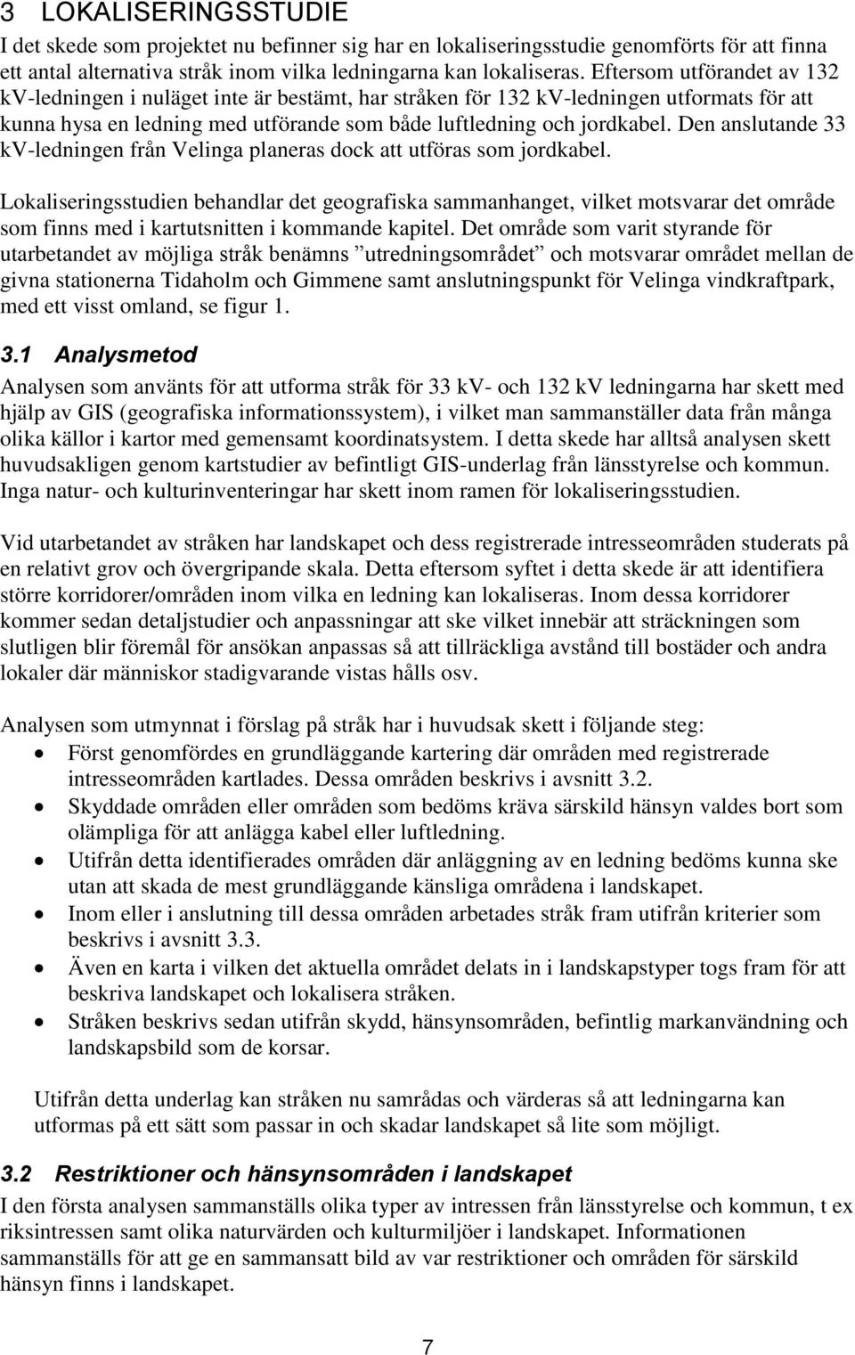 Den anslutande 33 kv-ledningen från Velinga planeras dock att utföras som jordkabel.