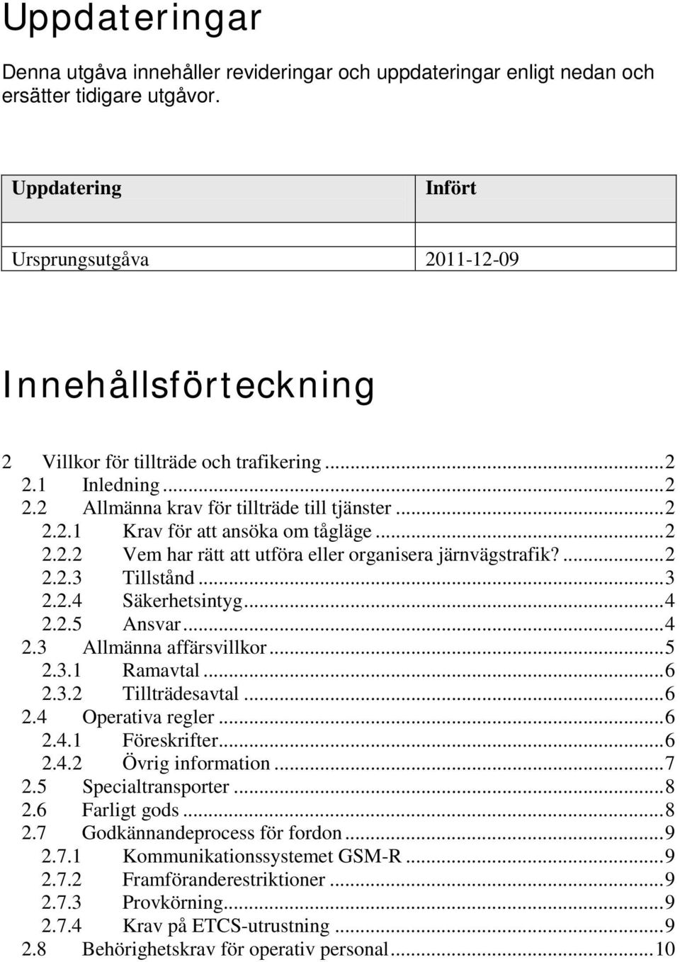 .. 2 2.2.2 Vem har rätt att utföra eller organisera järnvägstrafik?... 2 2.2.3 Tillstånd... 3 2.2.4 Säkerhetsintyg... 4 2.2.5 Ansvar... 4 2.3 Allmänna affärsvillkor... 5 2.3.1 Ramavtal... 6 2.3.2 Tillträdesavtal.