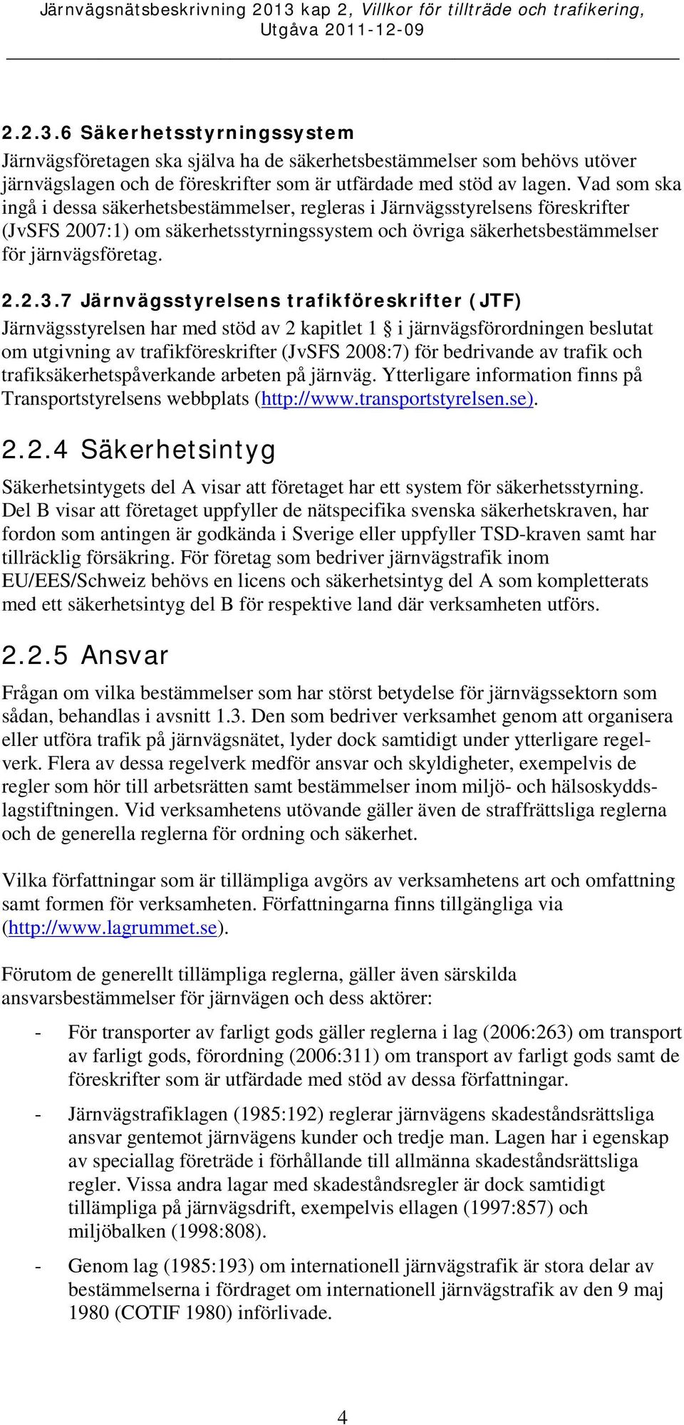 7 Järnvägsstyrelsens trafikföreskrifter (JTF) Järnvägsstyrelsen har med stöd av 2 kapitlet 1 i järnvägsförordningen beslutat om utgivning av trafikföreskrifter (JvSFS 2008:7) för bedrivande av trafik