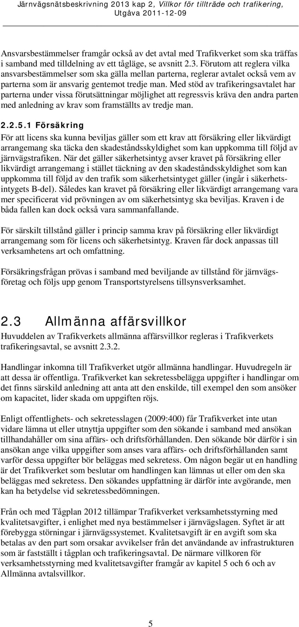 Med stöd av trafikeringsavtalet har parterna under vissa förutsättningar möjlighet att regressvis kräva den andra parten med anledning av krav som framställts av tredje man. 2.2.5.