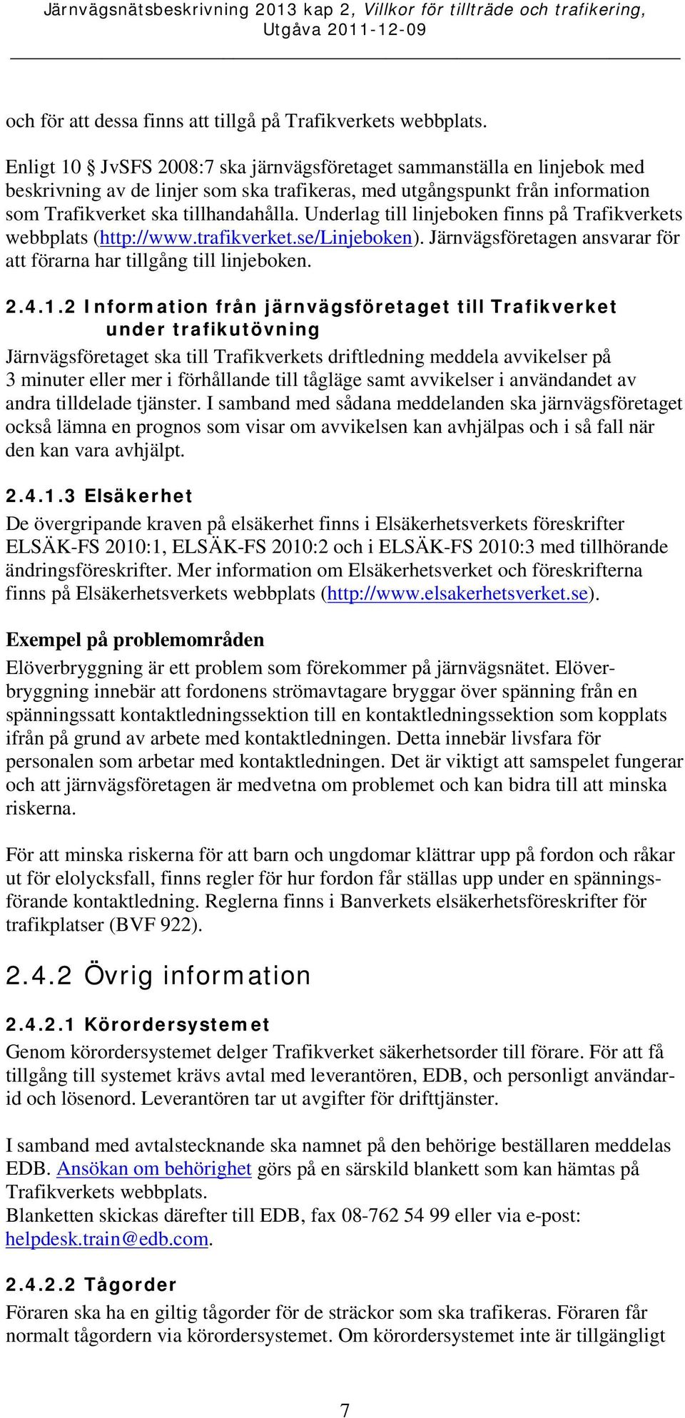 Underlag till linjeboken finns på Trafikverkets webbplats (http://www.trafikverket.se/linjeboken). Järnvägsföretagen ansvarar för att förarna har tillgång till linjeboken. 2.4.1.