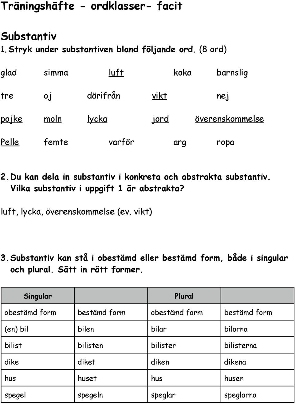 Du kan dela in substantiv i konkreta och abstrakta substantiv. Vilka substantiv i uppgift 1 är abstrakta? luft, lycka, överenskommelse (ev. vikt) 3.