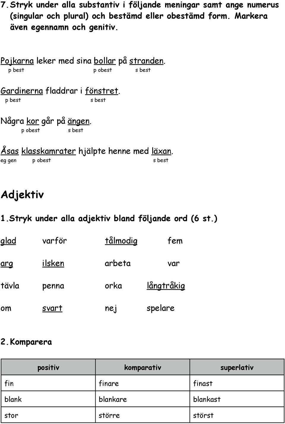 p obest s best Åsas klasskamrater hjälpte henne med läan. eg gen p obest s best Adjektiv 1.Stryk under alla adjektiv bland följande ord (6 st.