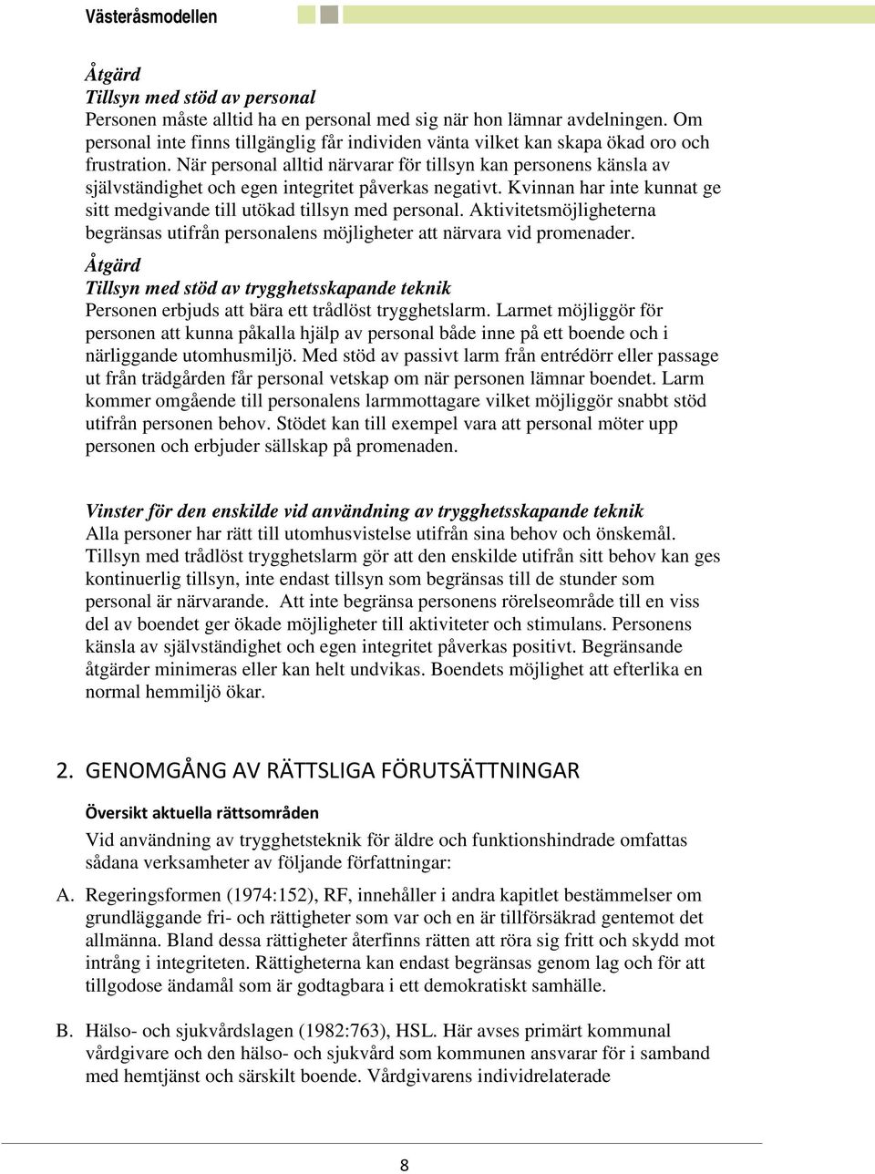 När personal alltid närvarar för tillsyn kan personens känsla av självständighet och egen integritet påverkas negativt. Kvinnan har inte kunnat ge sitt medgivande till utökad tillsyn med personal.