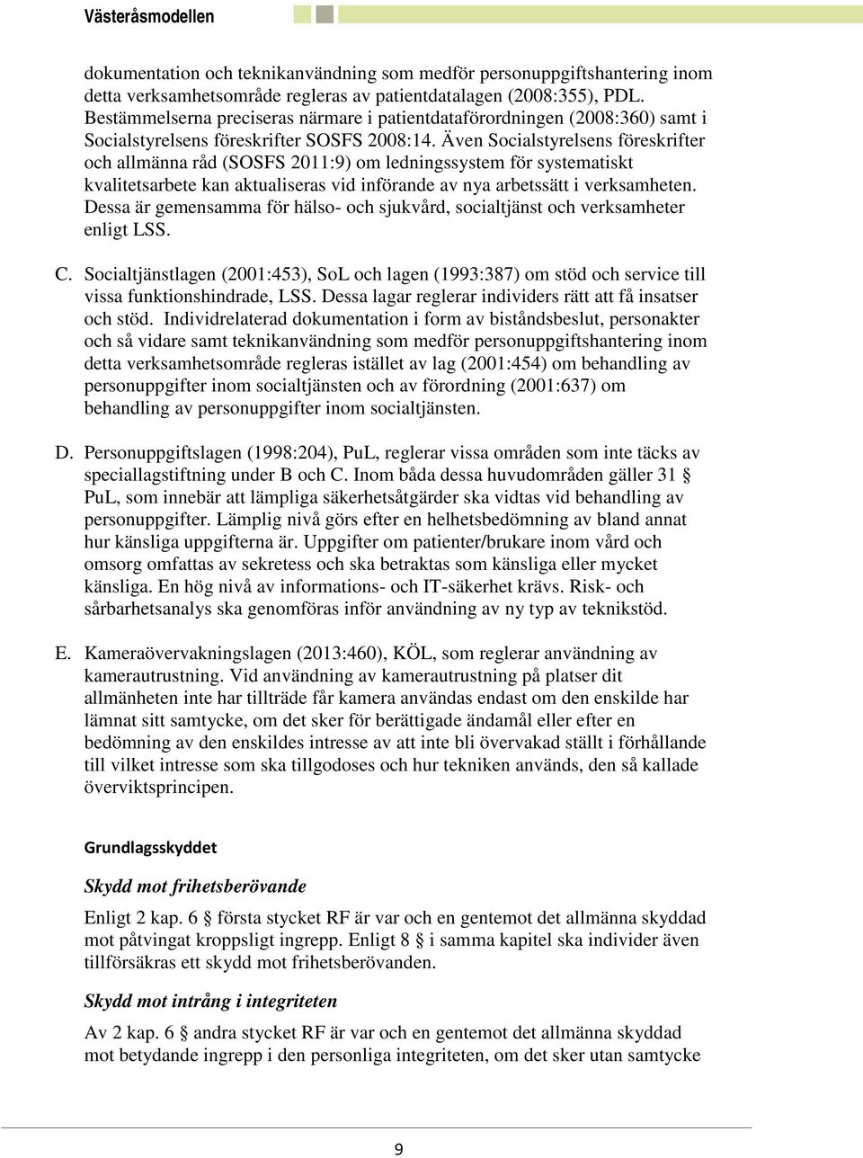 Även Socialstyrelsens föreskrifter och allmänna råd (SOSFS 2011:9) om ledningssystem för systematiskt kvalitetsarbete kan aktualiseras vid införande av nya arbetssätt i verksamheten.