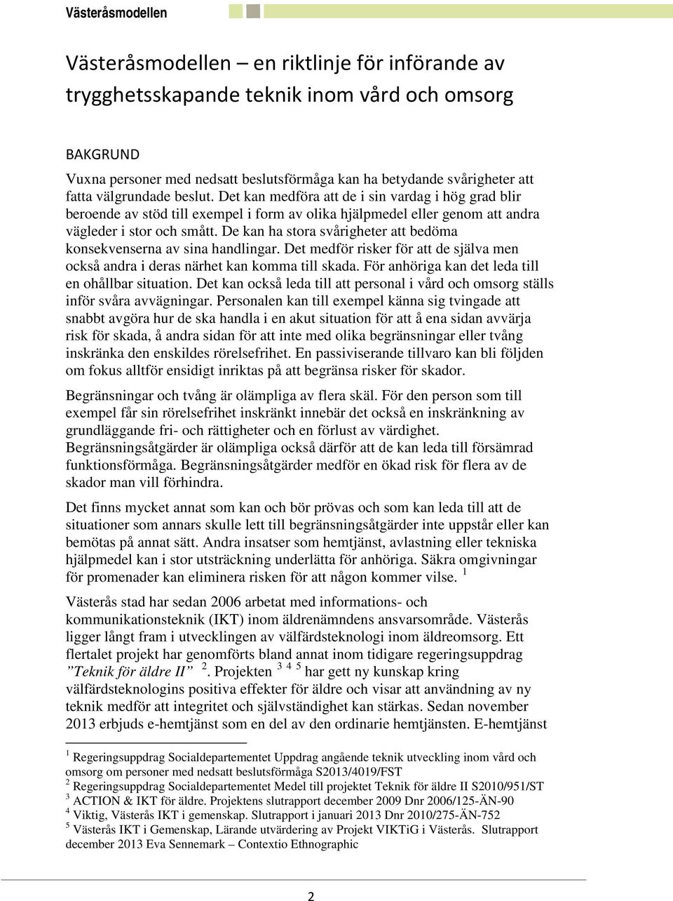 De kan ha stora svårigheter att bedöma konsekvenserna av sina handlingar. Det medför risker för att de själva men också andra i deras närhet kan komma till skada.