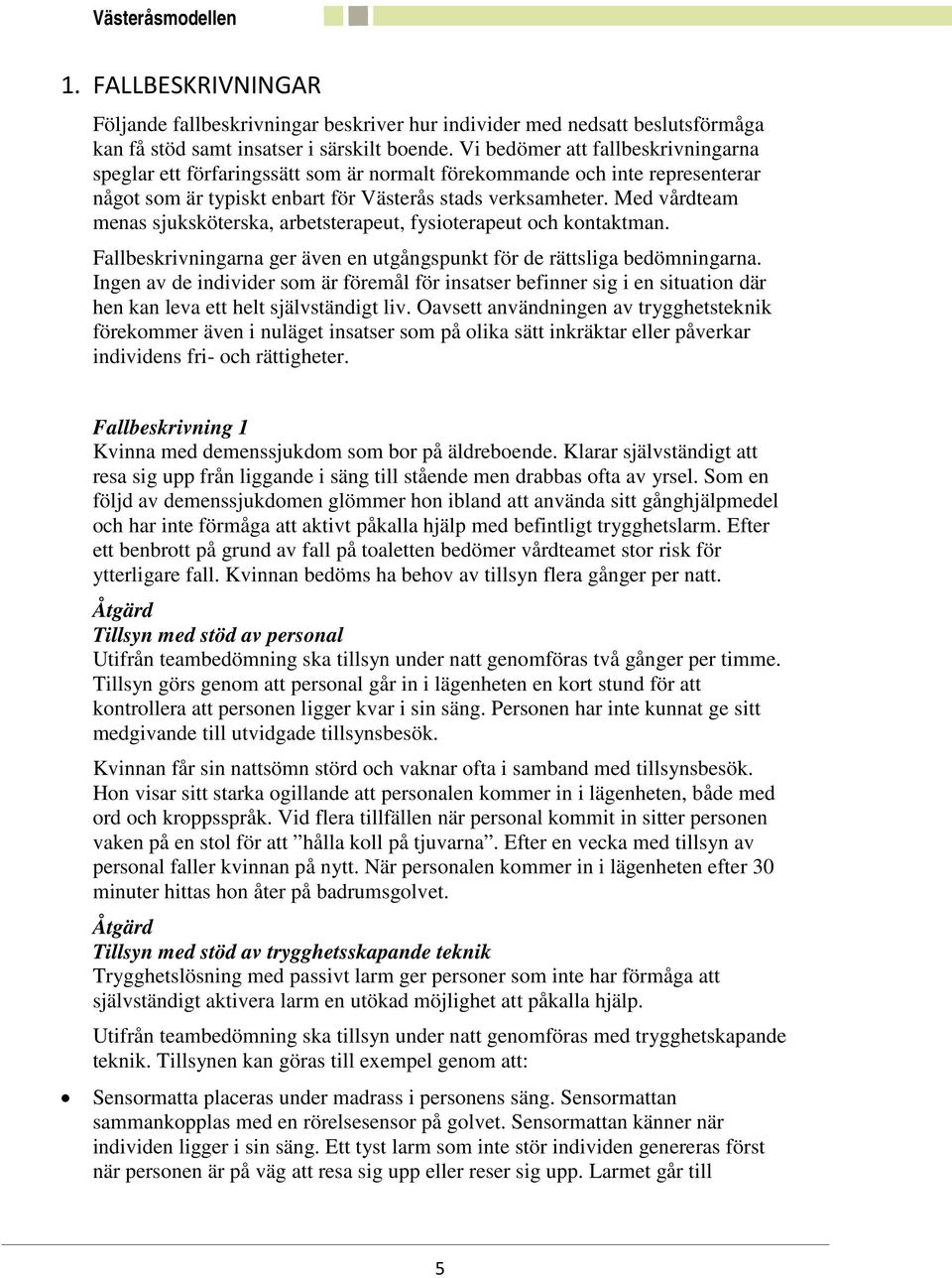 Med vårdteam menas sjuksköterska, arbetsterapeut, fysioterapeut och kontaktman. Fallbeskrivningarna ger även en utgångspunkt för de rättsliga bedömningarna.