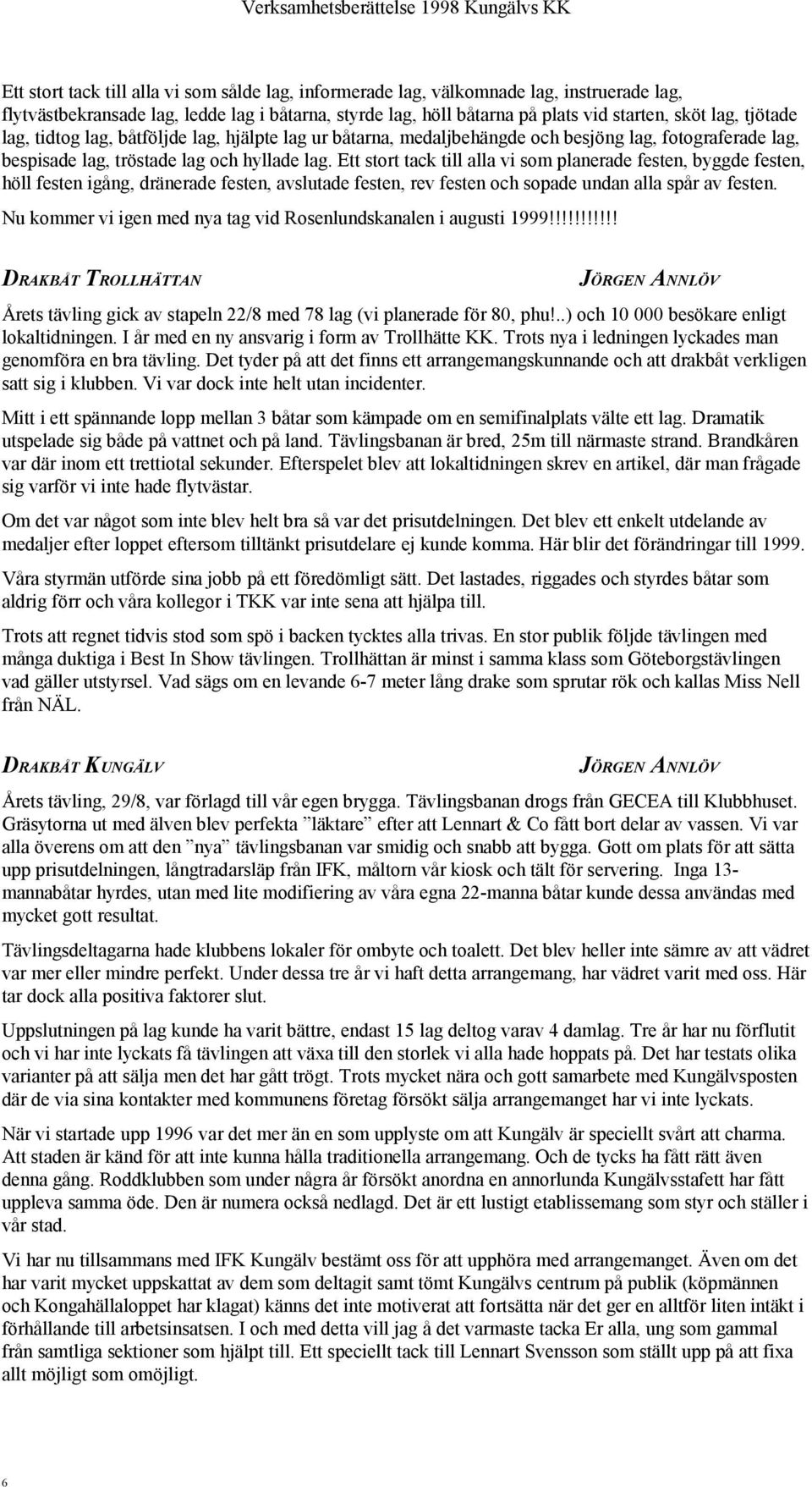 Ett stort tack till alla vi som planerade festen, byggde festen, höll festen igång, dränerade festen, avslutade festen, rev festen och sopade undan alla spår av festen.