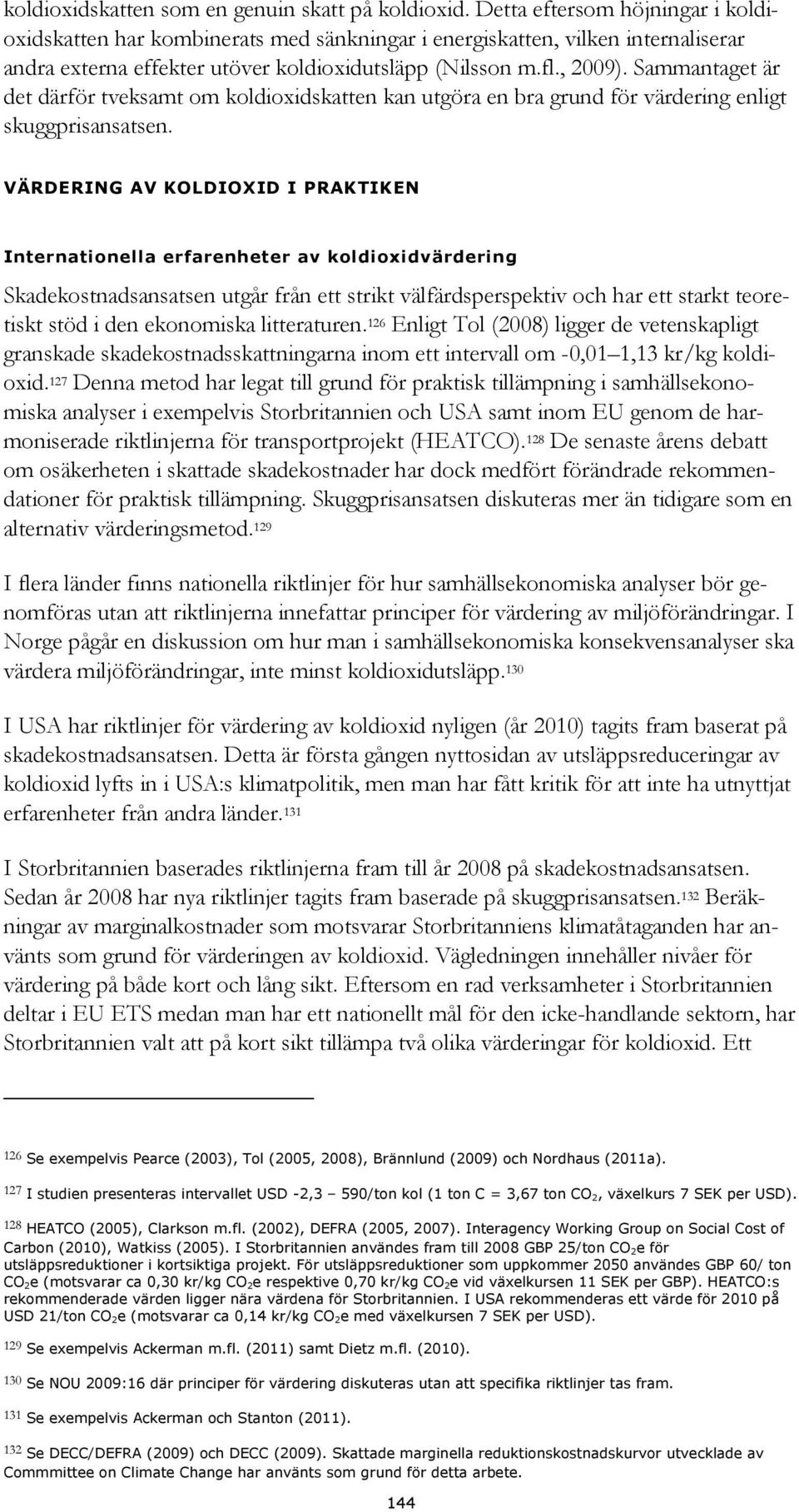 Sammantaget är det därför tveksamt om koldioxidskatten kan utgöra en bra grund för värdering enligt skuggprisansatsen.