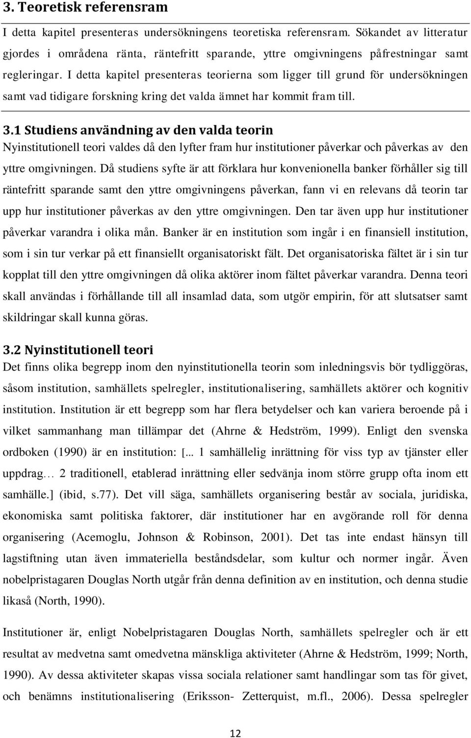 I detta kapitel presenteras teorierna som ligger till grund för undersökningen samt vad tidigare forskning kring det valda ämnet har kommit fram till. 3.