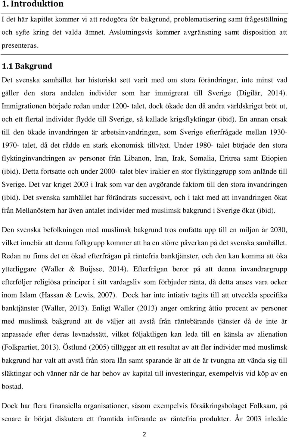 1 Bakgrund Det svenska samhället har historiskt sett varit med om stora förändringar, inte minst vad gäller den stora andelen individer som har immigrerat till Sverige (Digilär, 2014).