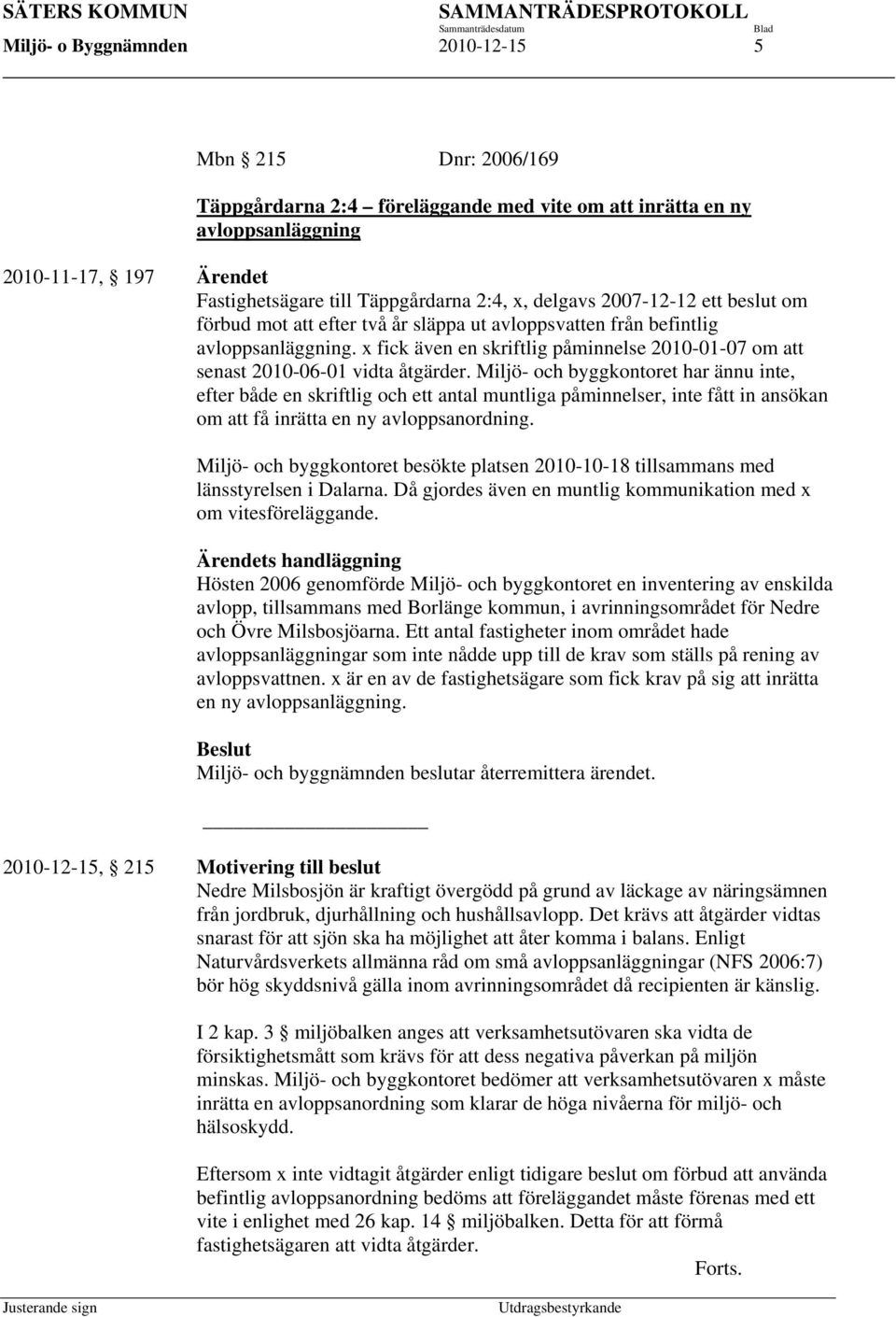 x fick även en skriftlig påminnelse 2010-01-07 om att senast 2010-06-01 vidta åtgärder.