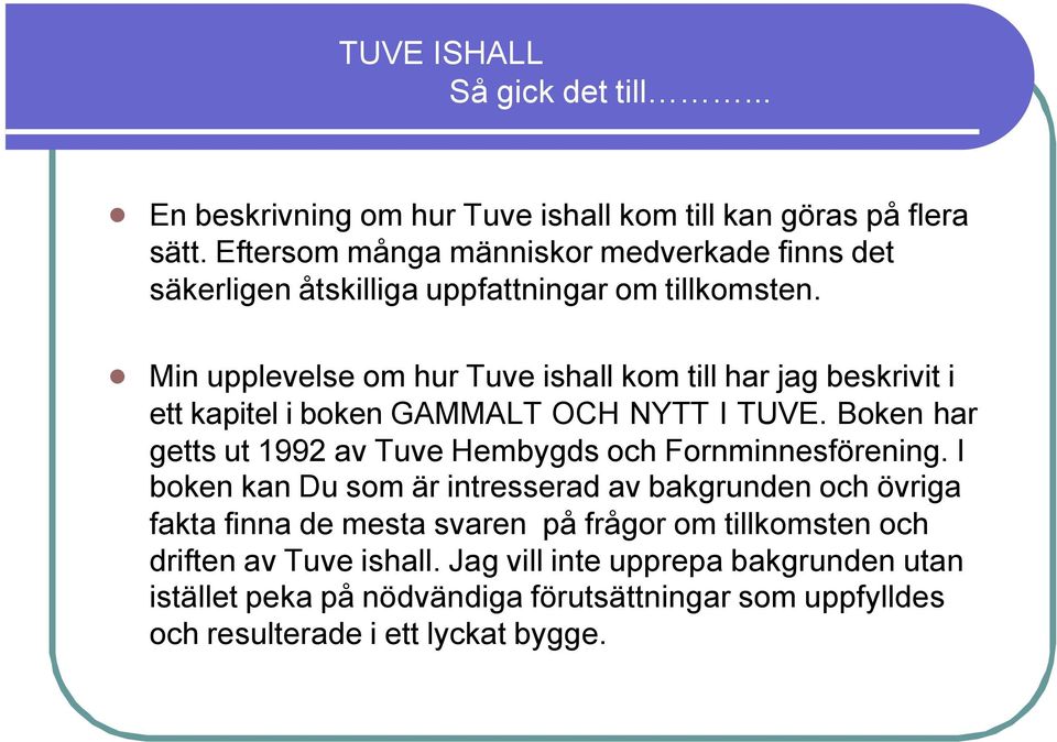 Min upplevelse om hur Tuve ishall kom till har jag beskrivit i ett kapitel i boken GAMMALT OCH NYTT I TUVE.
