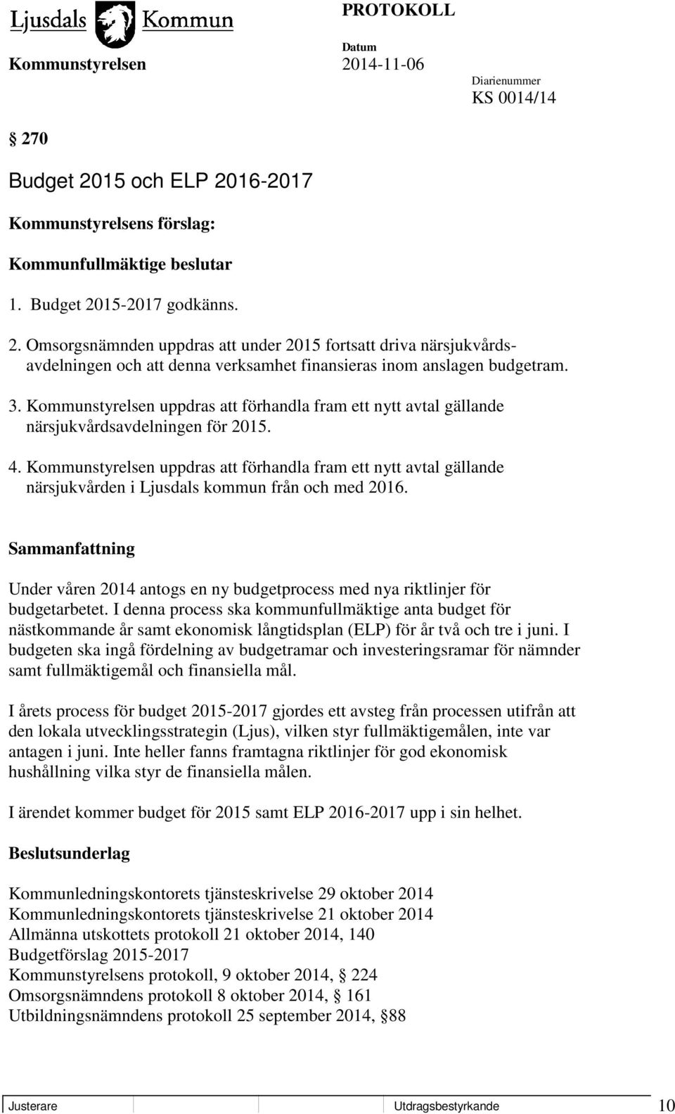 Kommunstyrelsen uppdras att förhandla fram ett nytt avtal gällande närsjukvården i Ljusdals kommun från och med 2016.