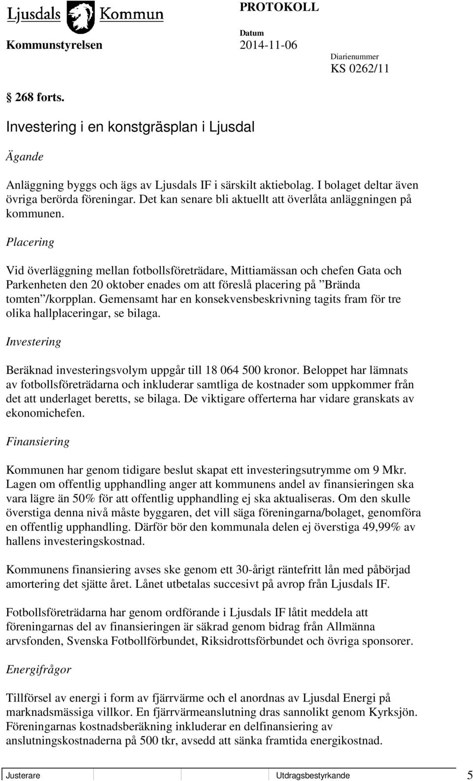 Placering Vid överläggning mellan fotbollsföreträdare, Mittiamässan och chefen Gata och Parkenheten den 20 oktober enades om att föreslå placering på Brända tomten /korpplan.