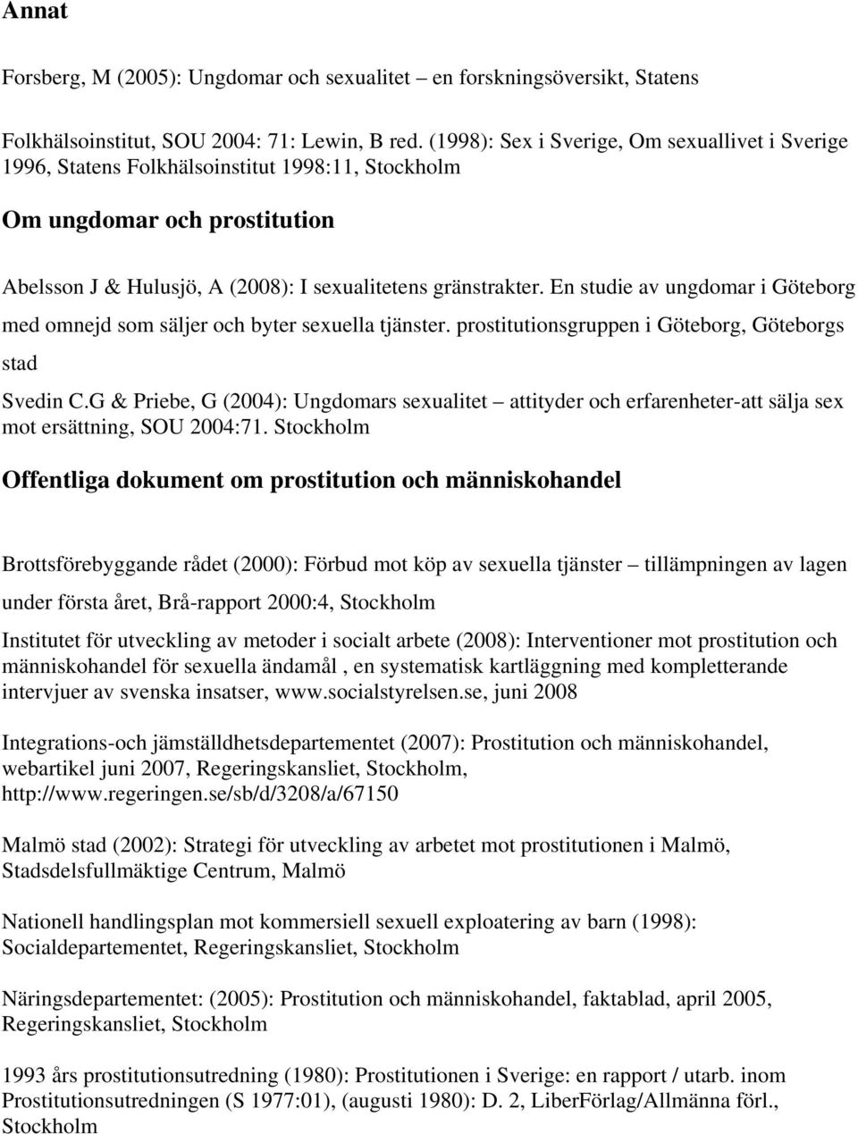 En studie av ungdomar i Göteborg med omnejd som säljer och byter sexuella tjänster. prostitutionsgruppen i Göteborg, Göteborgs stad Svedin C.