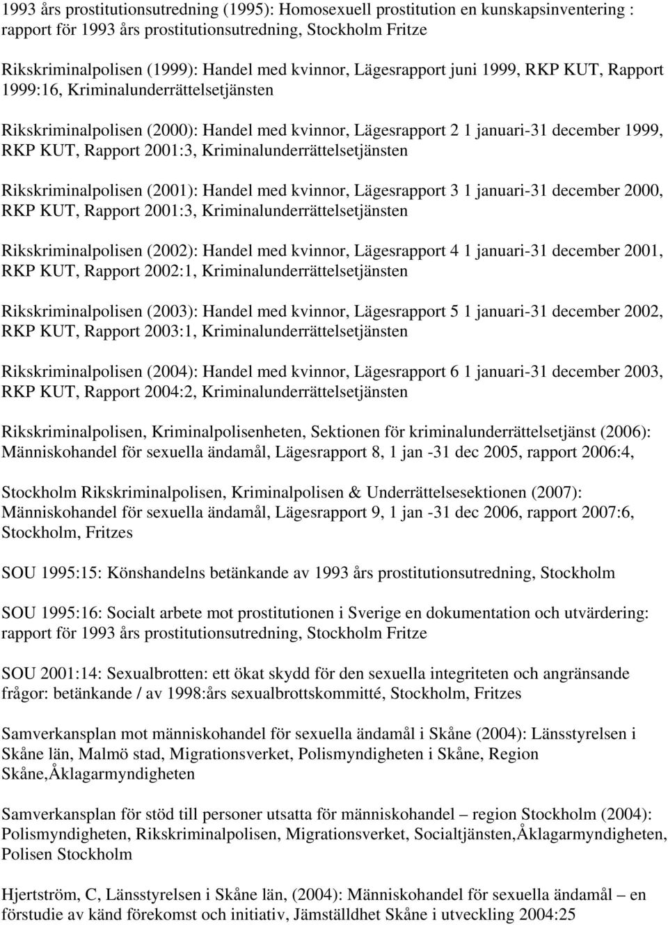 Kriminalunderrättelsetjänsten Rikskriminalpolisen (2001): Handel med kvinnor, Lägesrapport 3 1 januari-31 december 2000, RKP KUT, Rapport 2001:3, Kriminalunderrättelsetjänsten Rikskriminalpolisen