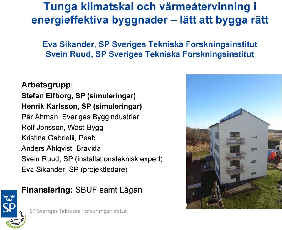 Henrik Karlsson, SP (simuleringar) Pär Åhman, Sveriges Byggindustrier Rolf Jonsson, Wäst-Bygg Kristina Gabrielii, Peab