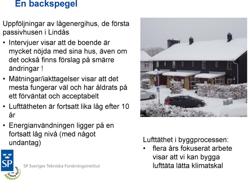 Mätningar/iakttagelser visar att det mesta fungerar väl och har åldrats på ett förväntat och acceptabelt Lufttätheten är