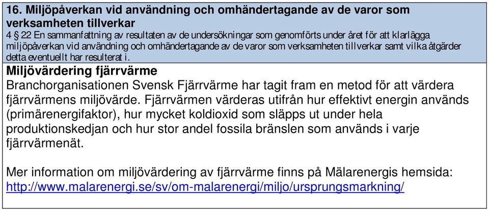 Miljövärdering fjärrvärme Branchorganisationen Svensk Fjärrvärme har tagit fram en metod för att värdera fjärrvärmens miljövärde.