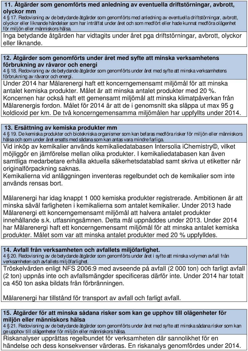 kunnat medföra olägenhet för miljön eller människors hälsa. Inga betydande åtgärden har vidtagits under året pga driftstörningar, avbrott, olyckor eller liknande. 12.