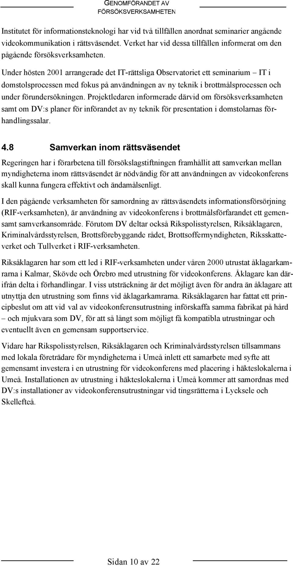 Under hösten 2001 arrangerade det IT-rättsliga Observatoriet ett seminarium IT i domstolsprocessen med fokus på användningen av ny teknik i brottmålsprocessen och under förundersökningen.