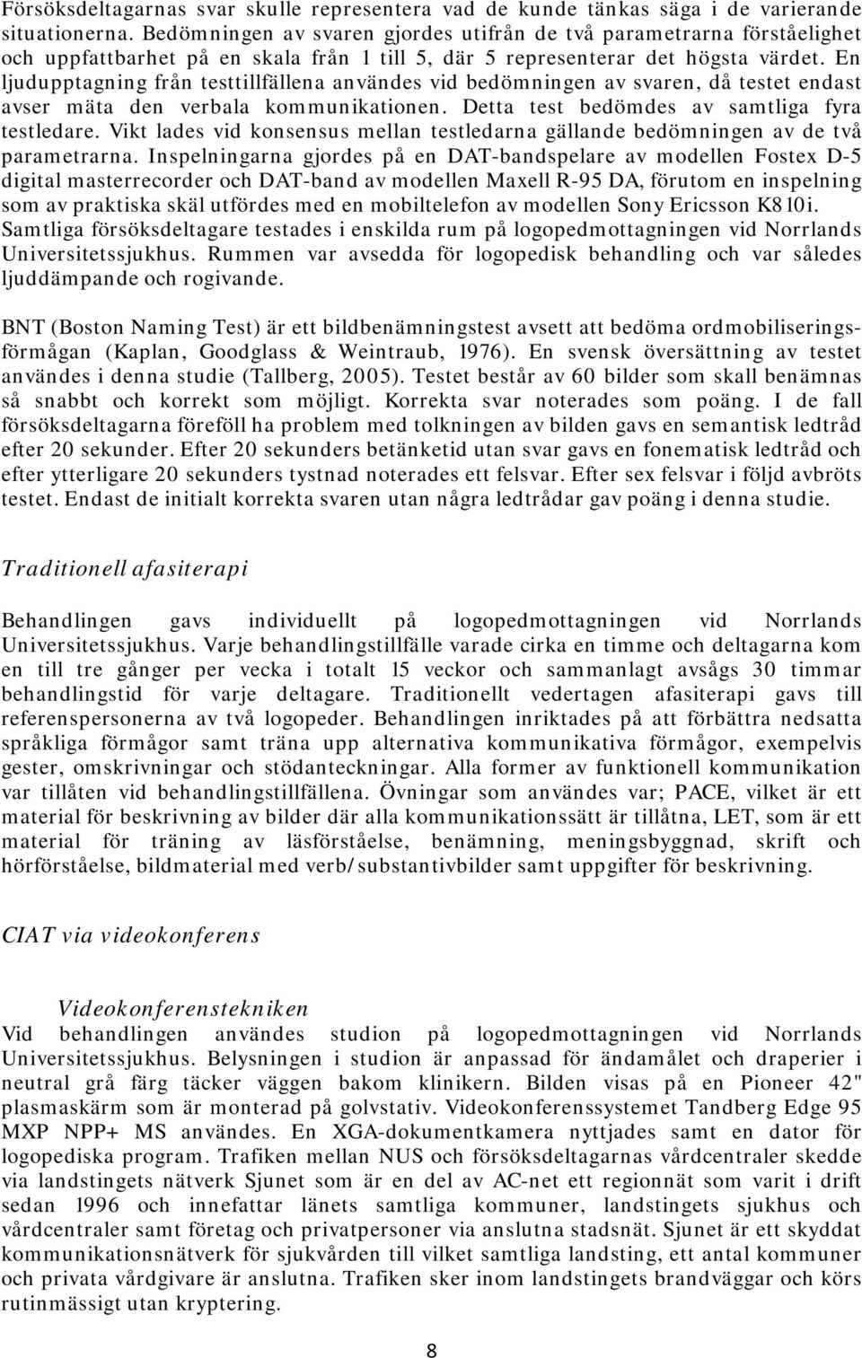 En ljudupptagning från testtillfällena användes vid bedömningen av svaren, då testet endast avser mäta den verbala kommunikationen. Detta test bedömdes av samtliga fyra testledare.