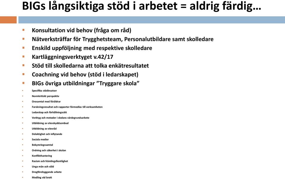 42/17 Stöd till skolledarna att tolka enkätresultatet Coachning vid behov (stöd i ledarskapet) BIGs övriga utbildningar Tryggare skola Specifika stödinsatser Normkritiskt perspektiv Orosamtal med