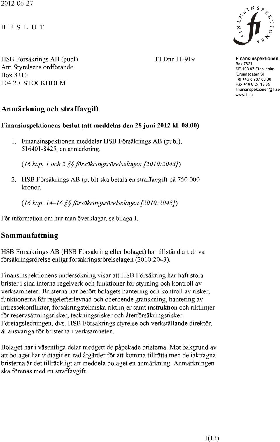 Finansinspektionen meddelar HSB Försäkrings AB (publ), 516401-8425, en anmärkning. (16 kap. 1 och 2 försäkringsrörelselagen [2010:2043]) 2.