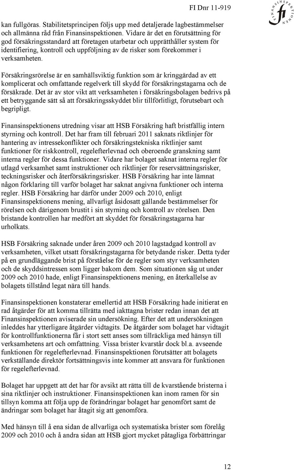 Försäkringsrörelse är en samhällsviktig funktion som är kringgärdad av ett komplicerat och omfattande regelverk till skydd för försäkringstagarna och de försäkrade.