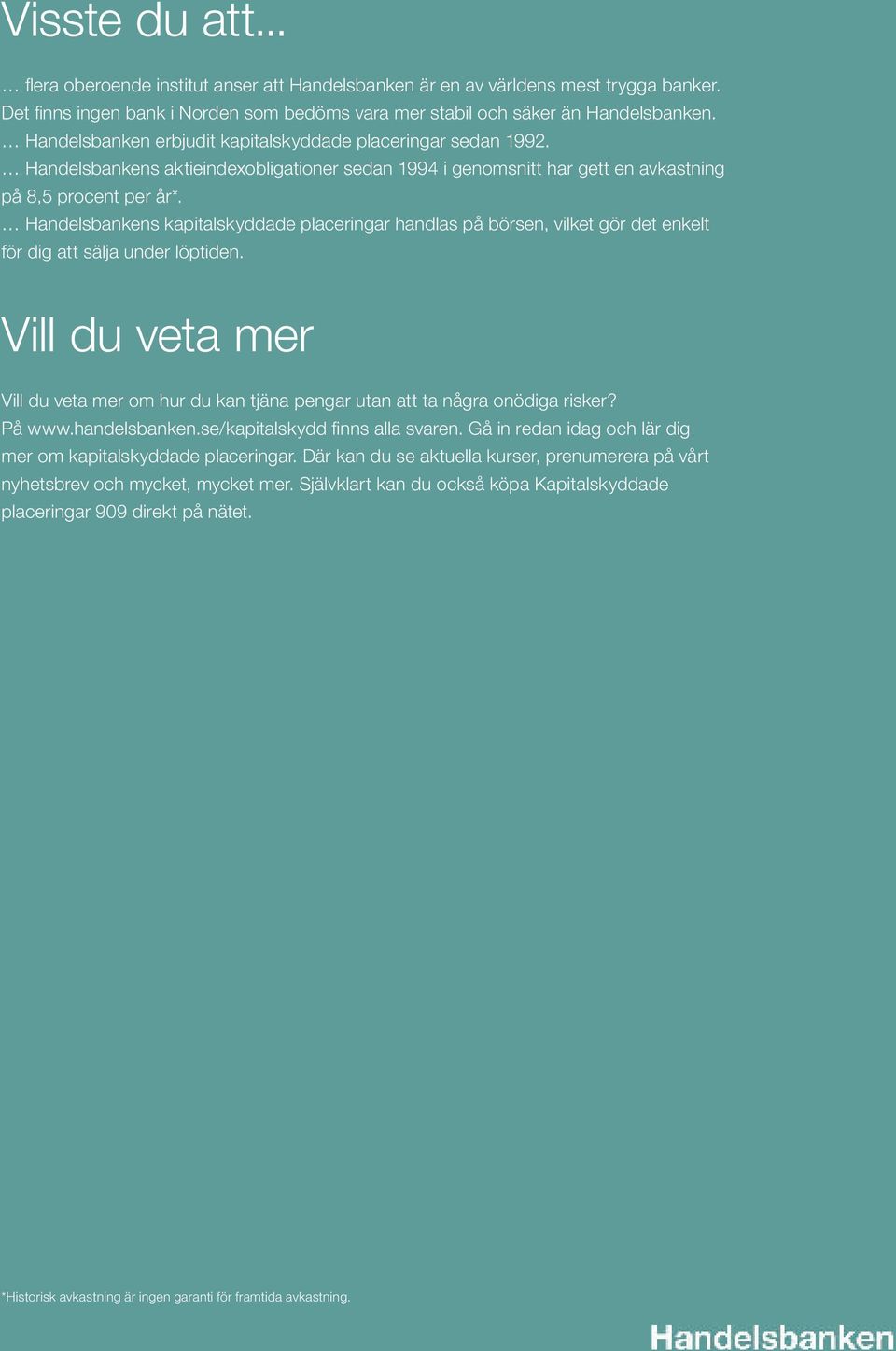 Handelsbankens kapitalskyddade placeringar handlas på börsen, vilket gör det enkelt för dig att sälja under löptiden.