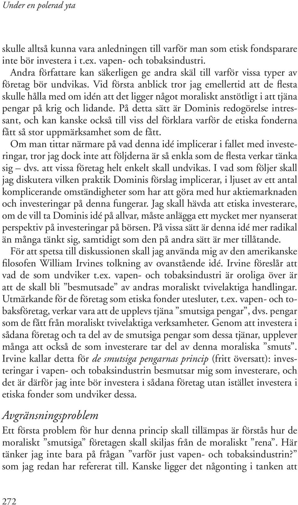 Vid första anblick tror jag emellertid att de flesta skulle hålla med om idén att det ligger något moraliskt anstötligt i att tjäna pengar på krig och lidande.