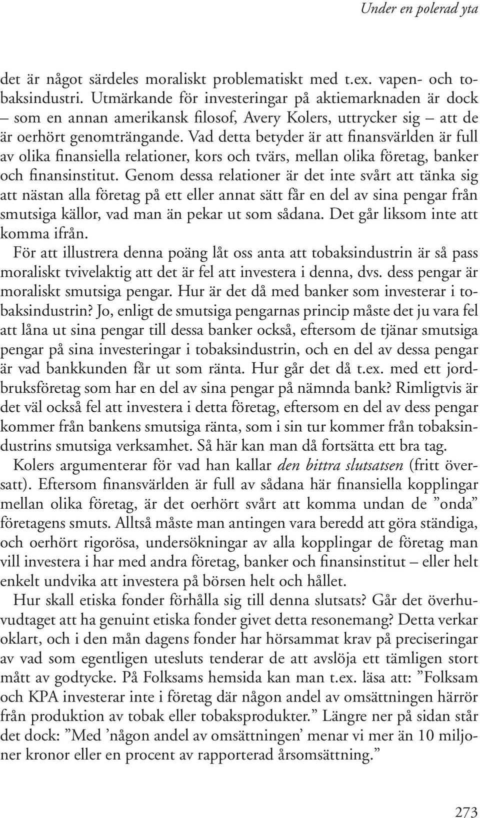 Vad detta betyder är att finansvärlden är full av olika finansiella relationer, kors och tvärs, mellan olika företag, banker och finansinstitut.