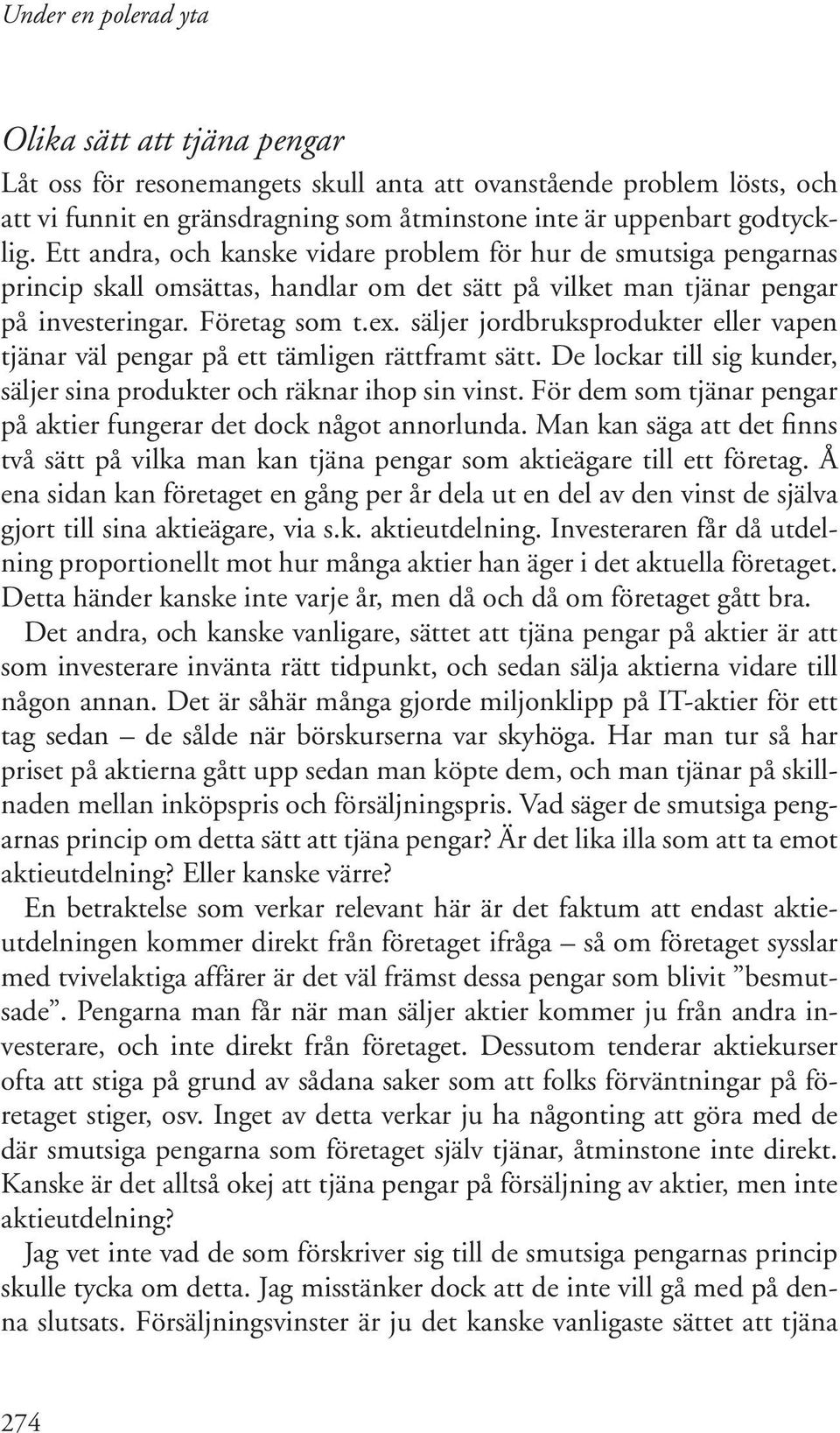 säljer jordbruksprodukter eller vapen tjänar väl pengar på ett tämligen rättframt sätt. De lockar till sig kunder, säljer sina produkter och räknar ihop sin vinst.