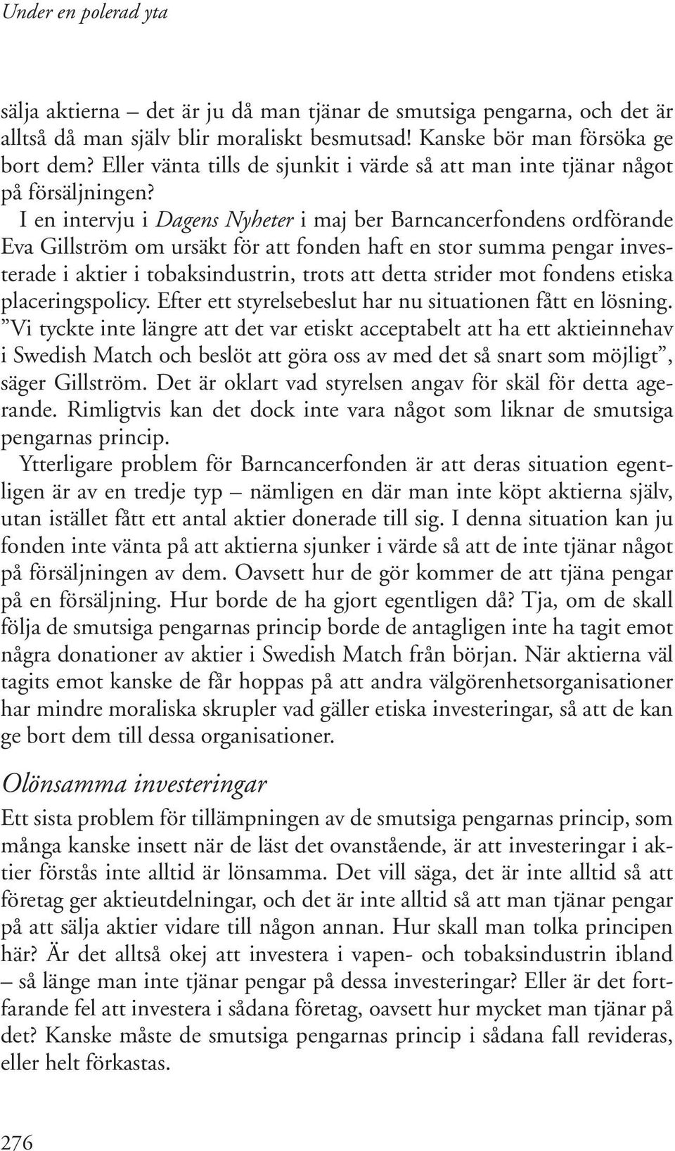 I en intervju i Dagens Nyheter i maj ber Barncancerfondens ordförande Eva Gillström om ursäkt för att fonden haft en stor summa pengar investerade i aktier i tobaksindustrin, trots att detta strider