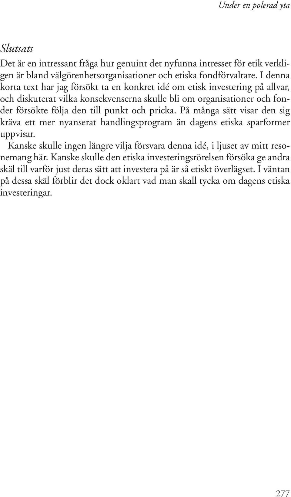 pricka. På många sätt visar den sig kräva ett mer nyanserat handlingsprogram än dagens etiska sparformer uppvisar.