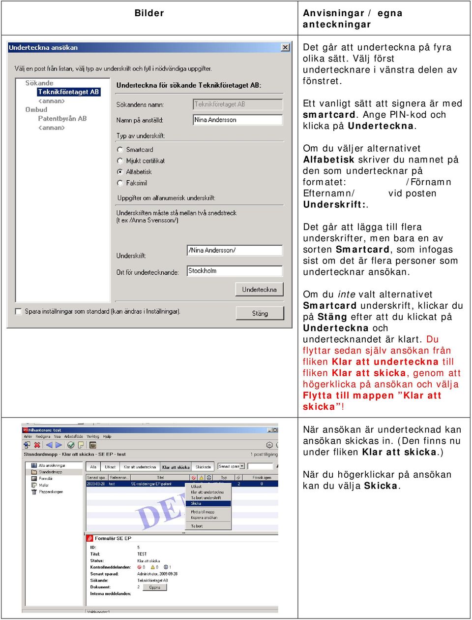 Det går att lägga till flera underskrifter, men bara en av sorten Smartcard, som infogas sist om det är flera personer som undertecknar ansökan.
