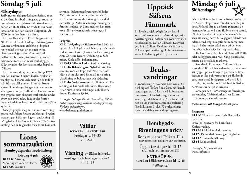 Genom järnbrukens etablering i bygden växte också behovet av en egen kyrka. Den skulle ligga på bekvämt avstånd mellan järnbruken. Järnbrukens grundare bekostade stora delar av ett kyrkobygge.
