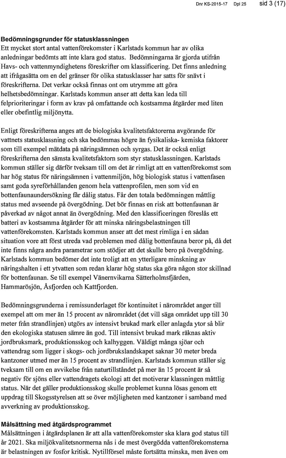 Det finns anledning att ifrågasätta om en del gränser för olika statusklasser har satts för snävt i föreskrifterna. Det verkar också finnas ont om utrymme att göra helhetsbedömningar.