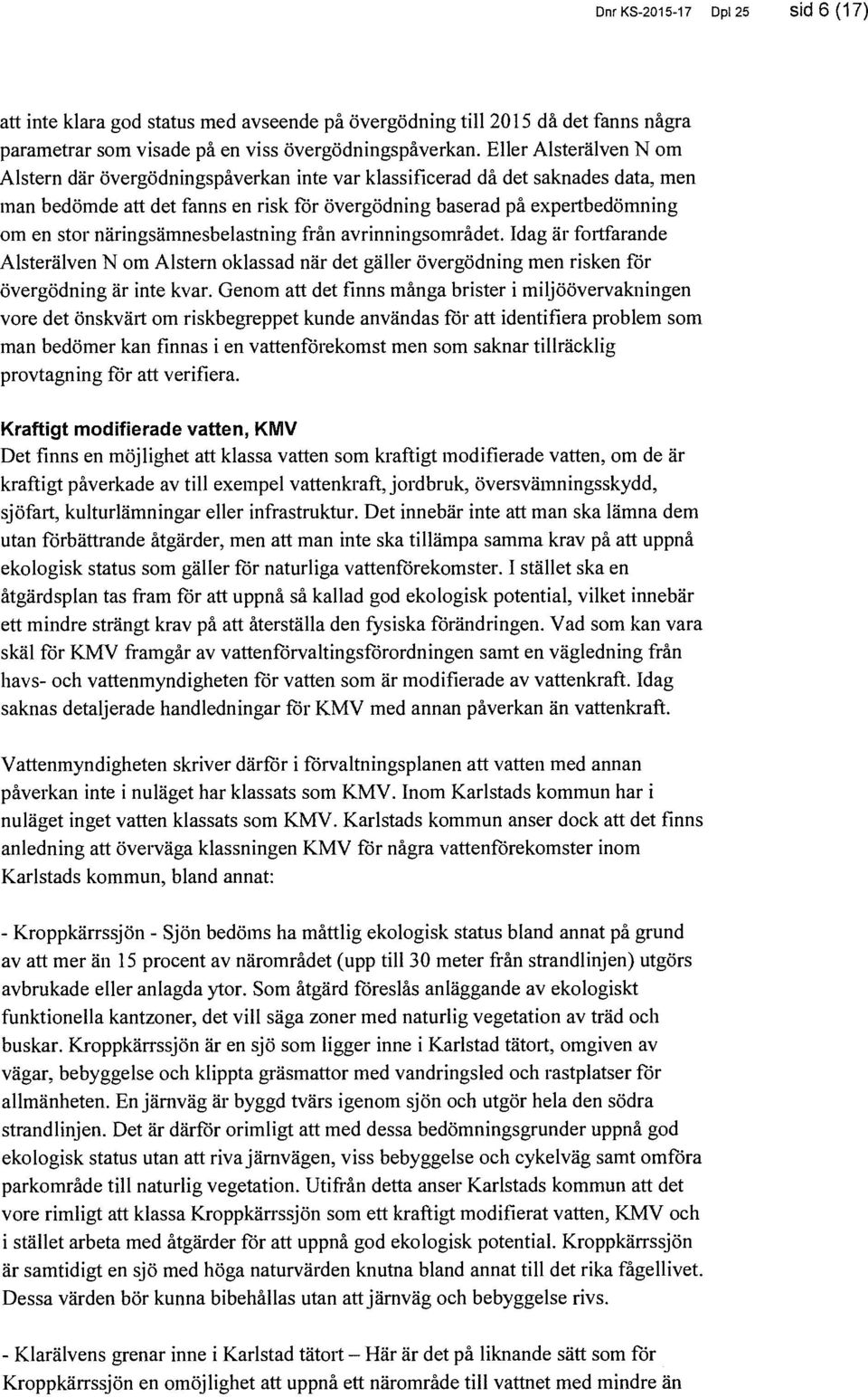 näringsämnesbelastning från avrinningsområdet. Idag är fortfarande Alsterälven N om Alstern oklassad när det gäller övergödning men risken för övergödning är inte kvar.