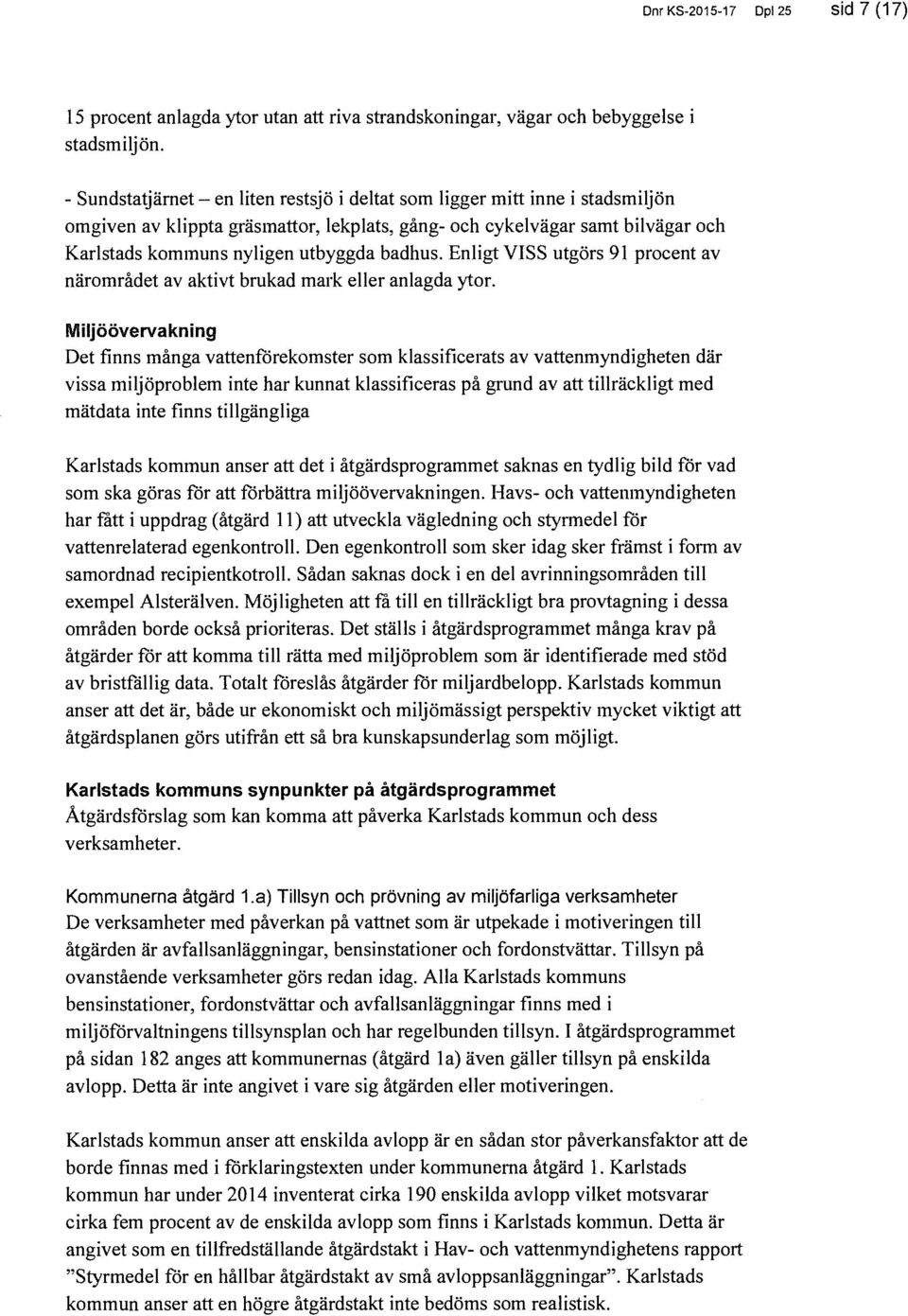 badhus. Enligt VISS utgörs procent av närområdet av aktivt brukad mark eller anlagda ytor.