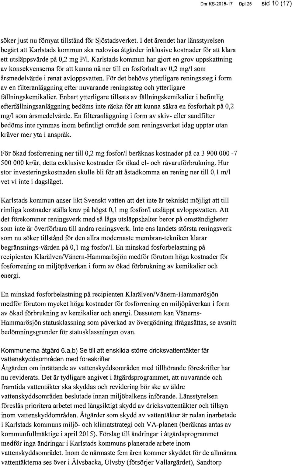 Karlstads kommun har gjort en grov uppskattning av konsekvenserna för att kunna nå ner till en fosforhalt av 0,2 mg/1 som årsmedelvärde i renat avloppsvatten.