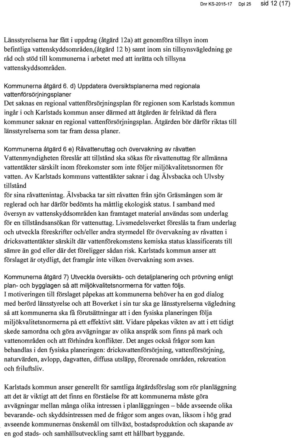 d) Uppdatera översiktsplanerna med regionala vattenförsörjningsplaner Det saknas en regional för regionen som Karlstads kommun ingår i och Karlstads kommun anser därmed att åtgärden är felriktad då