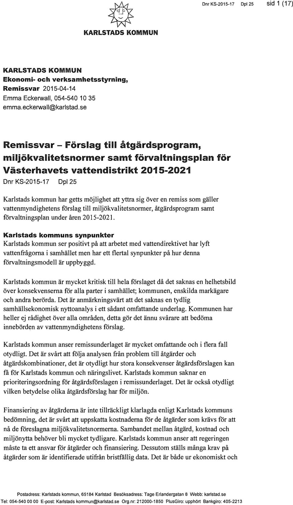 synpunkter Karlstads kommun ser positivt på att arbetet med vattendirektivet har lyft vattenfrågorna i samhället men har ett flertal synpunkter på hur denna förvaltningsmodell är uppbyggd.
