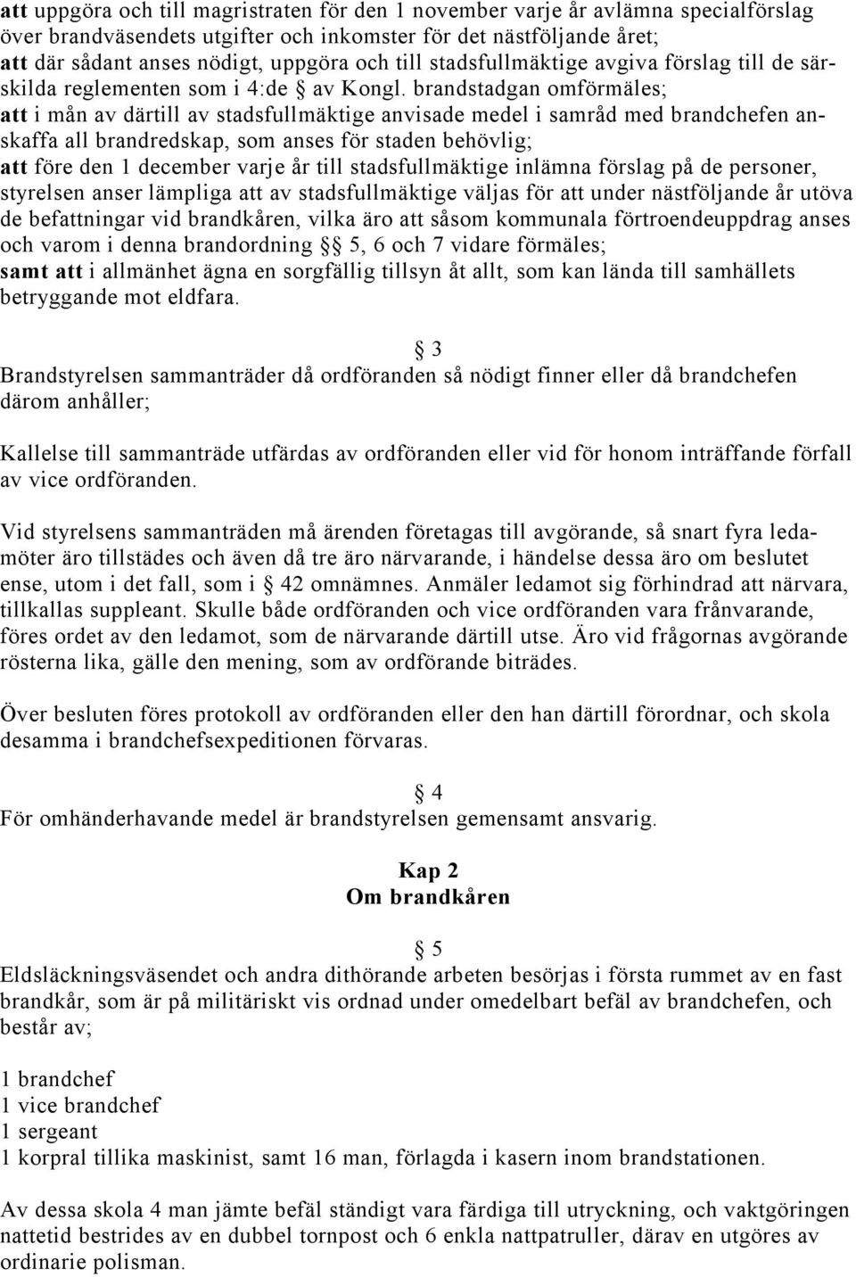 brandstadgan omförmäles; att i mån av därtill av stadsfullmäktige anvisade medel i samråd med brandchefen anskaffa all brandredskap, som anses för staden behövlig; att före den 1 december varje år