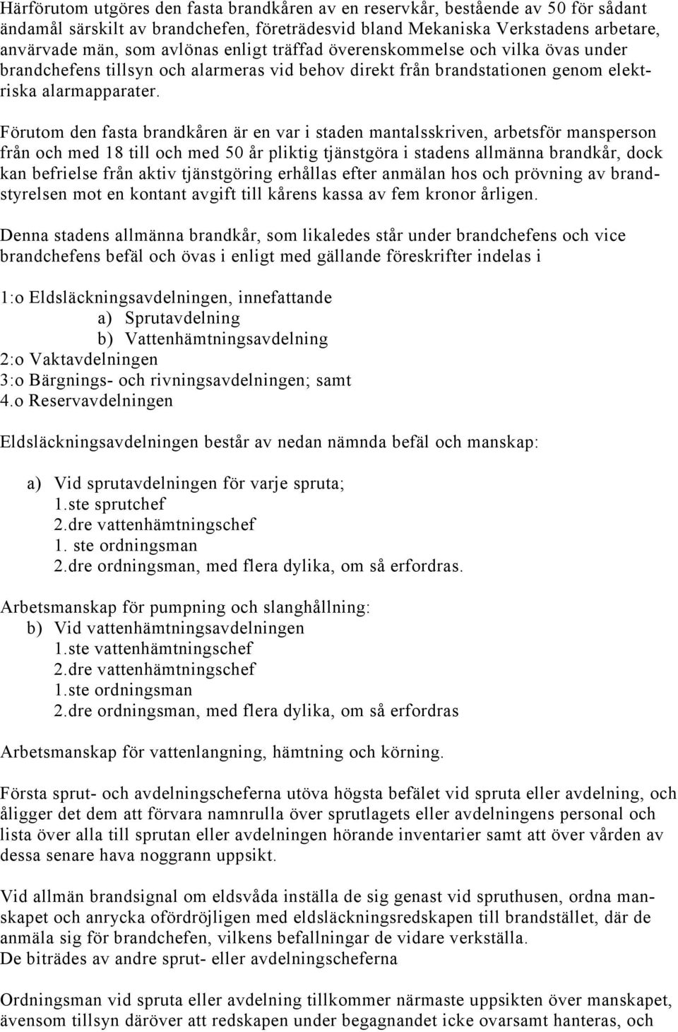 Förutom den fasta brandkåren är en var i staden mantalsskriven, arbetsför mansperson från och med 18 till och med 50 år pliktig tjänstgöra i stadens allmänna brandkår, dock kan befrielse från aktiv